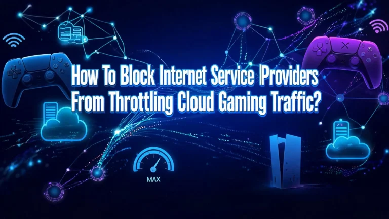How To Block Internet Service Providers From Throttling Cloud Gaming Traffic?