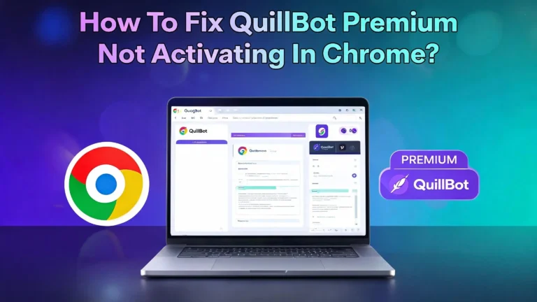 How To Fix QuillBot Premium Not Activating In Chrome?
