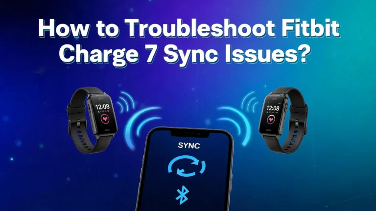 How to Troubleshoot Fitbit Charge 7 Sync Issues?